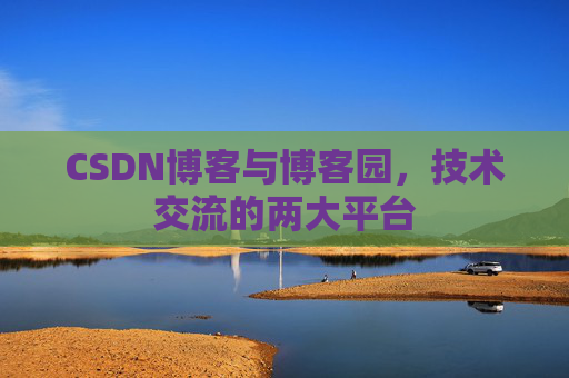 CSDN博客与博客园,技术交流的两大平台 CSDN博客与博客园,技术交流的两大平台